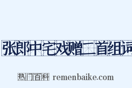 张郎中宅戏赠二首组词是什么意思的图片